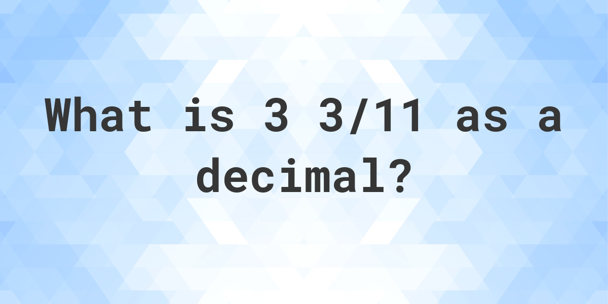 3 3 11 As A Decimal Calculatio