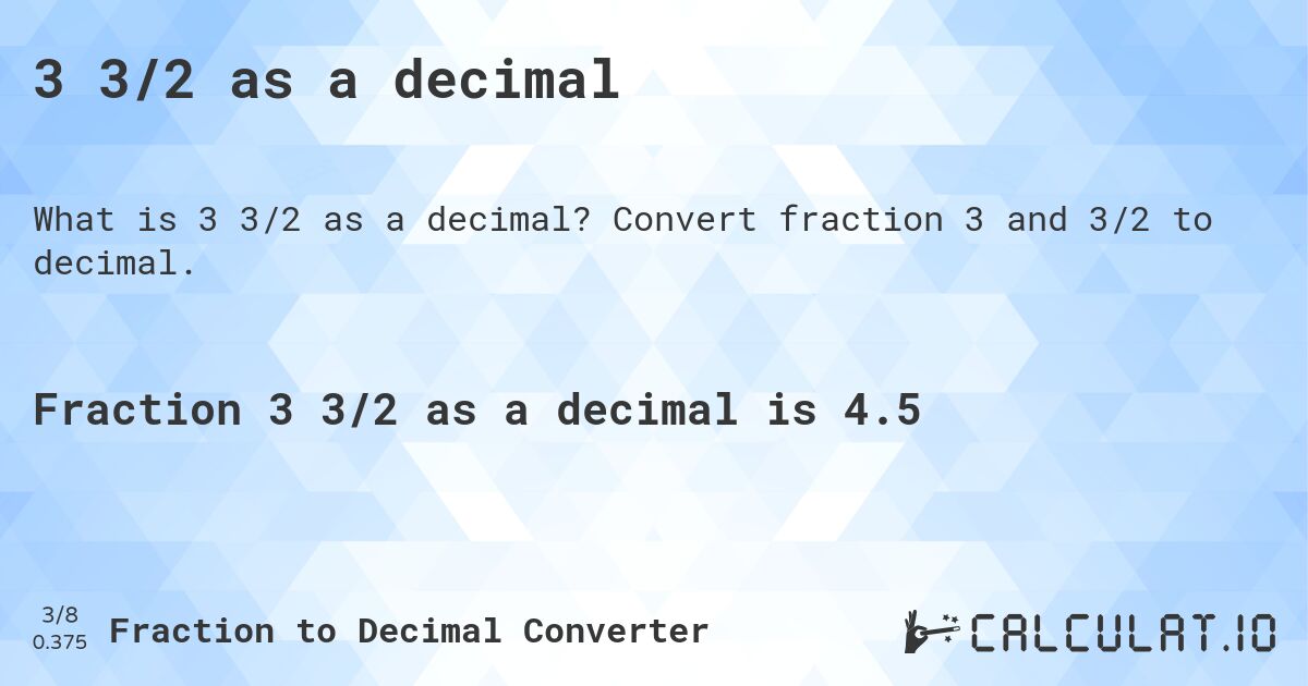 3 3/2 as a decimal. Convert fraction 3 and 3/2 to decimal.