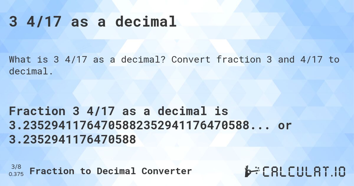 3 4/17 as a decimal. Convert fraction 3 and 4/17 to decimal.