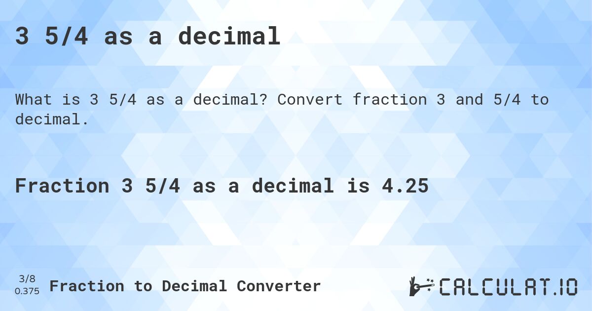 3 5/4 as a decimal. Convert fraction 3 and 5/4 to decimal.