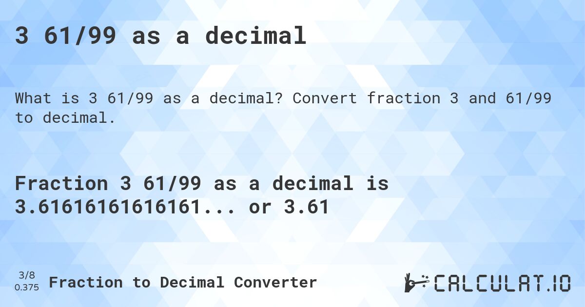 3 61/99 as a decimal. Convert fraction 3 and 61/99 to decimal.