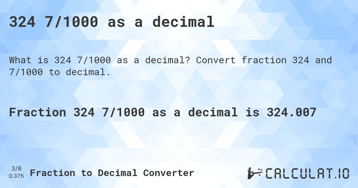 324 7/1000 as a decimal. Convert fraction 324 and 7/1000 to decimal.