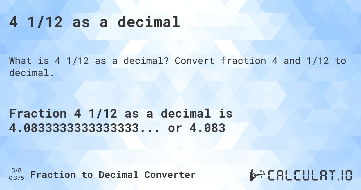 4 1/12 as a decimal. Convert fraction 4 and 1/12 to decimal.