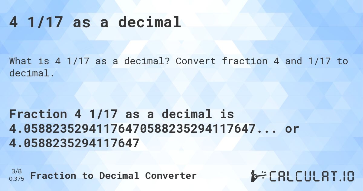 4 1/17 as a decimal. Convert fraction 4 and 1/17 to decimal.