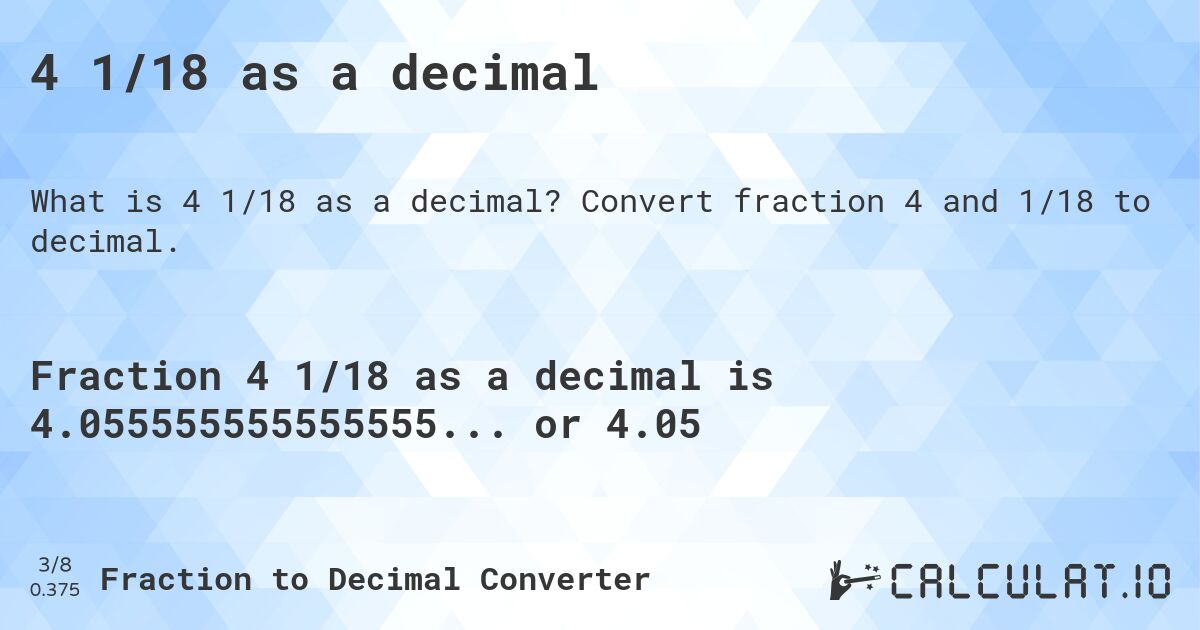 4 1/18 as a decimal. Convert fraction 4 and 1/18 to decimal.