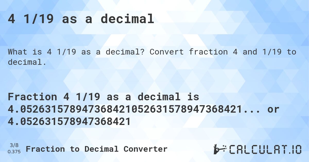 4 1/19 as a decimal. Convert fraction 4 and 1/19 to decimal.
