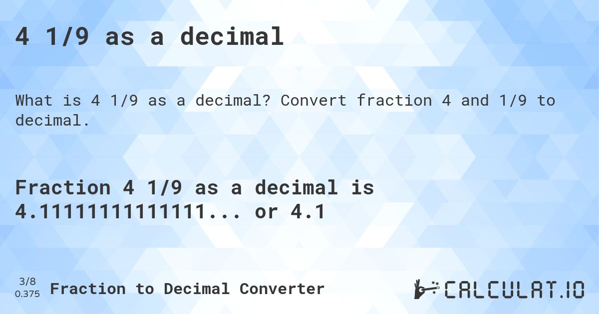 4 1/9 as a decimal. Convert fraction 4 and 1/9 to decimal.