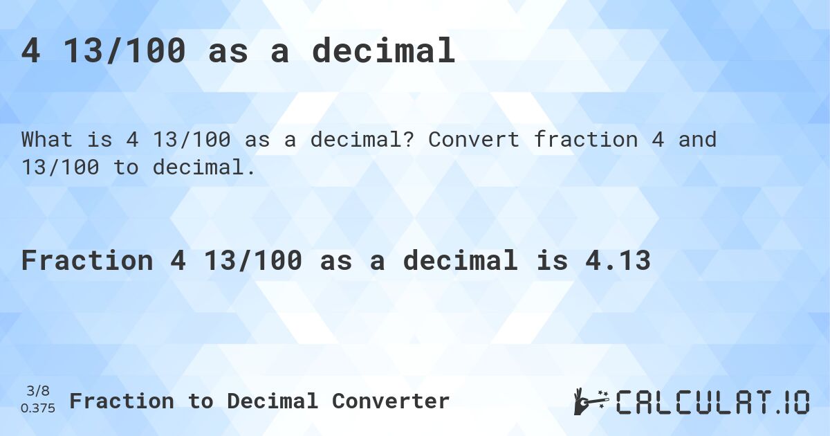 4 13/100 as a decimal. Convert fraction 4 and 13/100 to decimal.