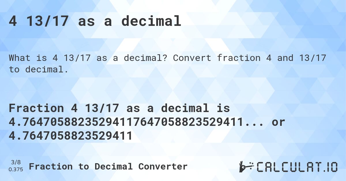 4 13/17 as a decimal. Convert fraction 4 and 13/17 to decimal.