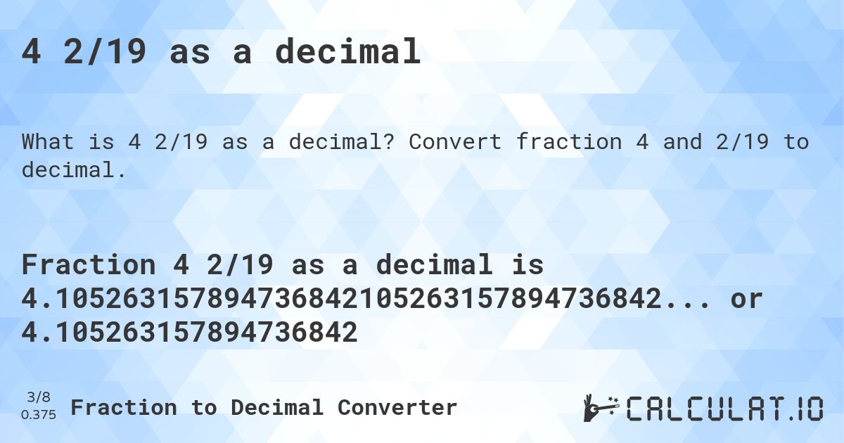 4 2/19 as a decimal. Convert fraction 4 and 2/19 to decimal.