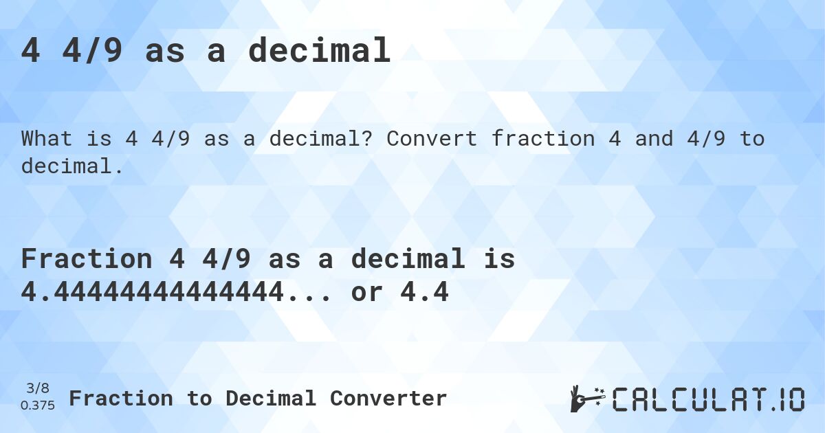4 4/9 as a decimal. Convert fraction 4 and 4/9 to decimal.
