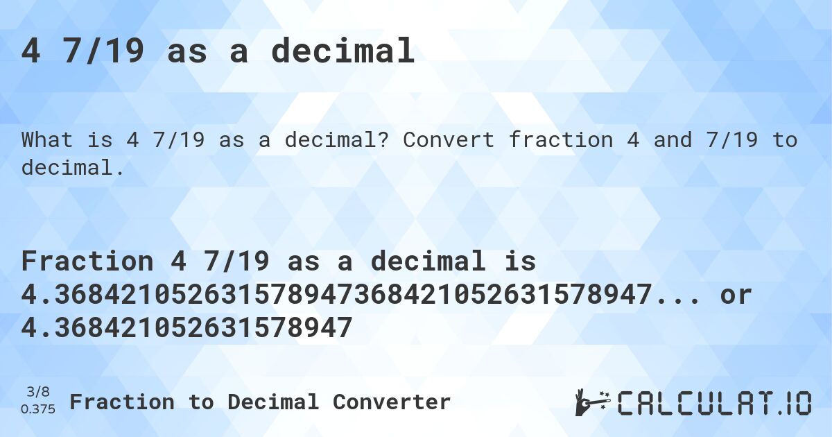 4 7/19 as a decimal. Convert fraction 4 and 7/19 to decimal.