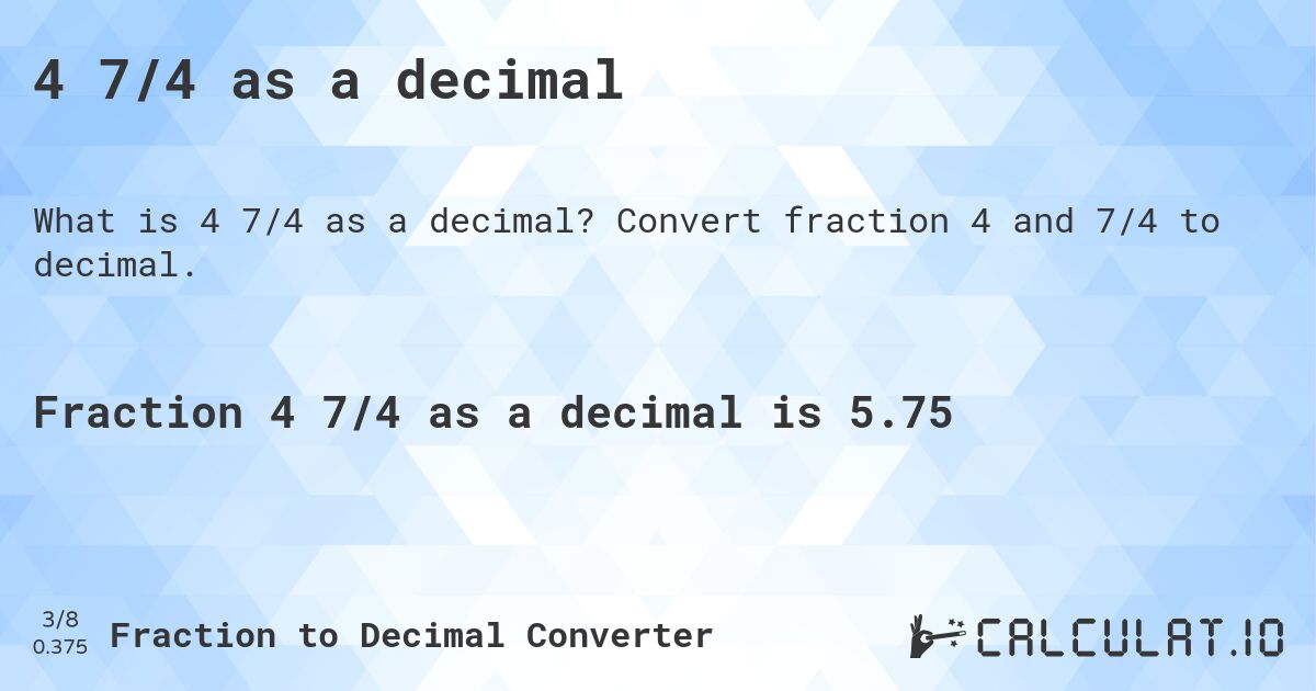 4 7/4 as a decimal. Convert fraction 4 and 7/4 to decimal.