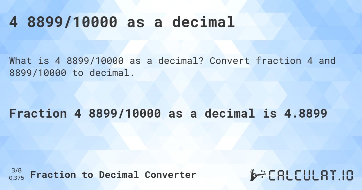 4 8899/10000 as a decimal. Convert fraction 4 and 8899/10000 to decimal.
