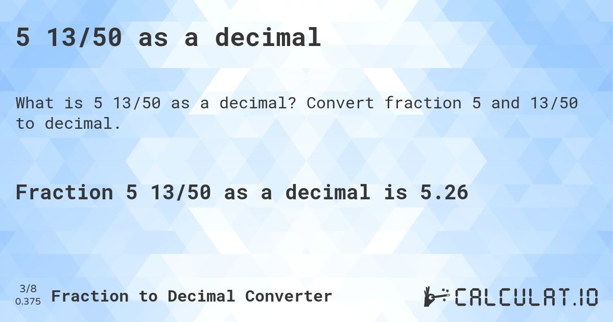 5 13/50 as a decimal. Convert fraction 5 and 13/50 to decimal.