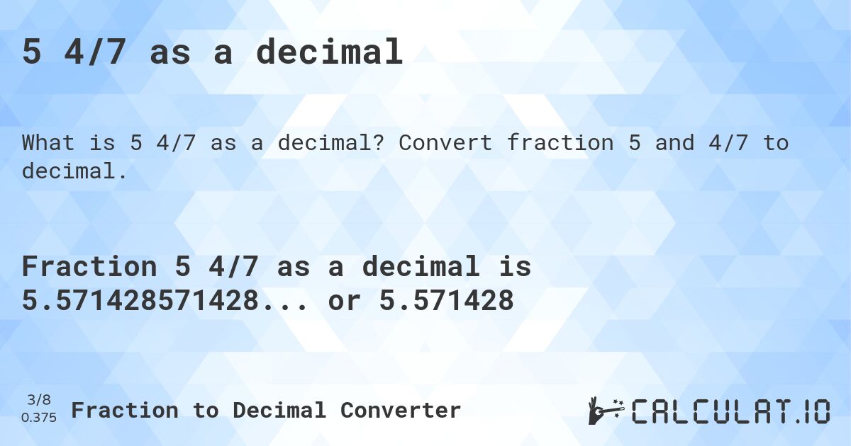 5 4/7 as a decimal. Convert fraction 5 and 4/7 to decimal.