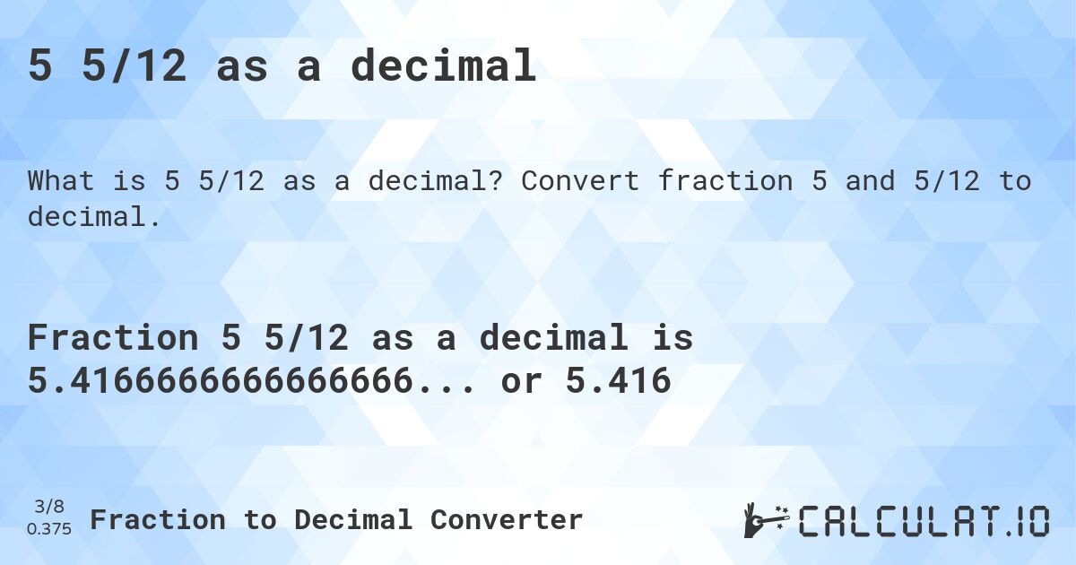 5 5/12 as a decimal. Convert fraction 5 and 5/12 to decimal.