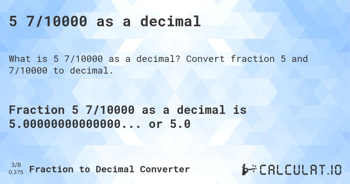 5 7/10000 as a decimal. Convert fraction 5 and 7/10000 to decimal.