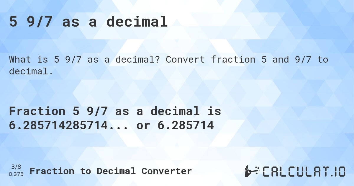 5 9/7 as a decimal. Convert fraction 5 and 9/7 to decimal.