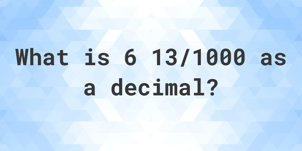 6-13-1000-as-a-decimal-calculatio