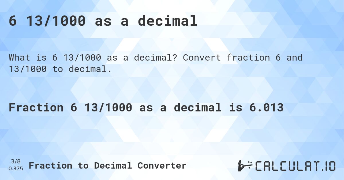 6 13/1000 as a decimal. Convert fraction 6 and 13/1000 to decimal.
