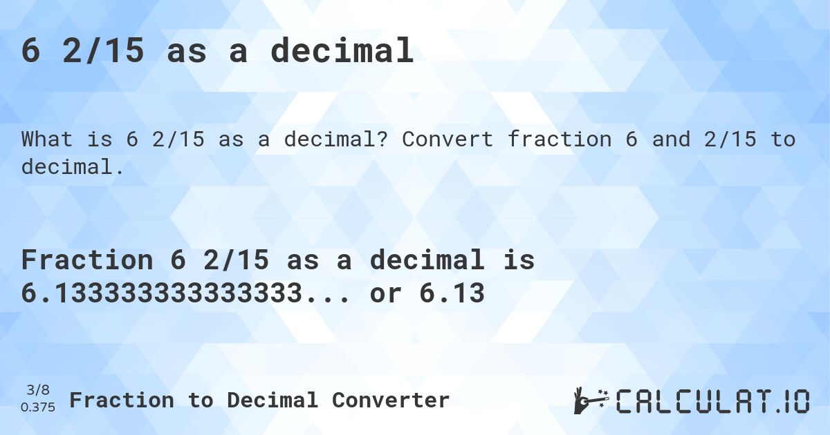 6 2/15 as a decimal. Convert fraction 6 and 2/15 to decimal.