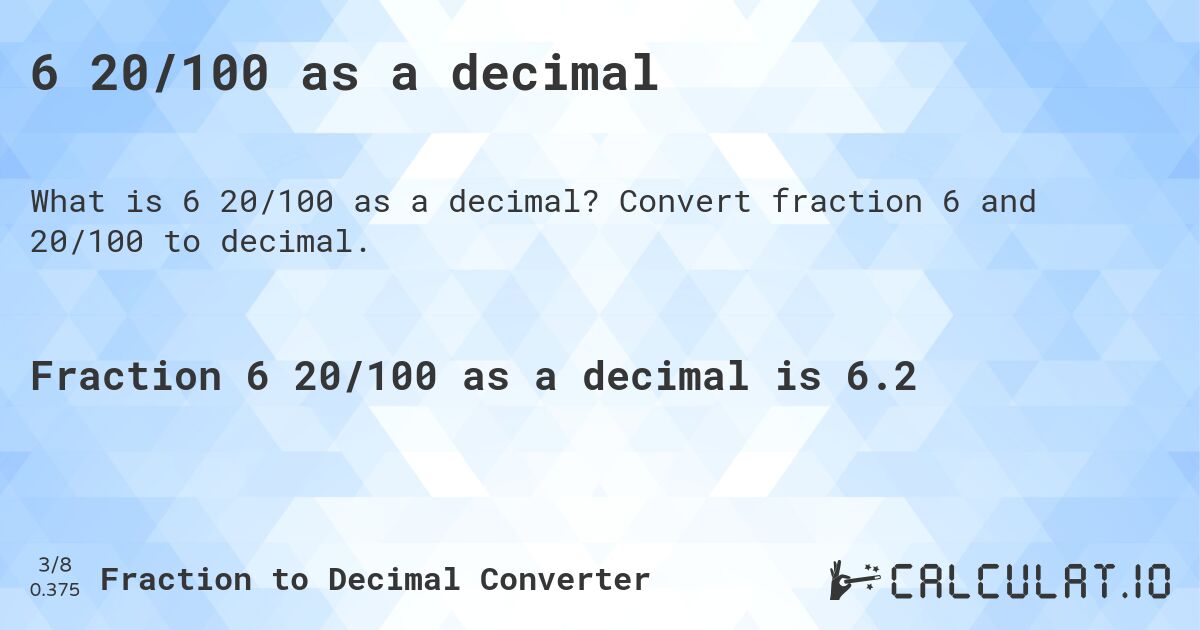 6 20/100 as a decimal. Convert fraction 6 and 20/100 to decimal.