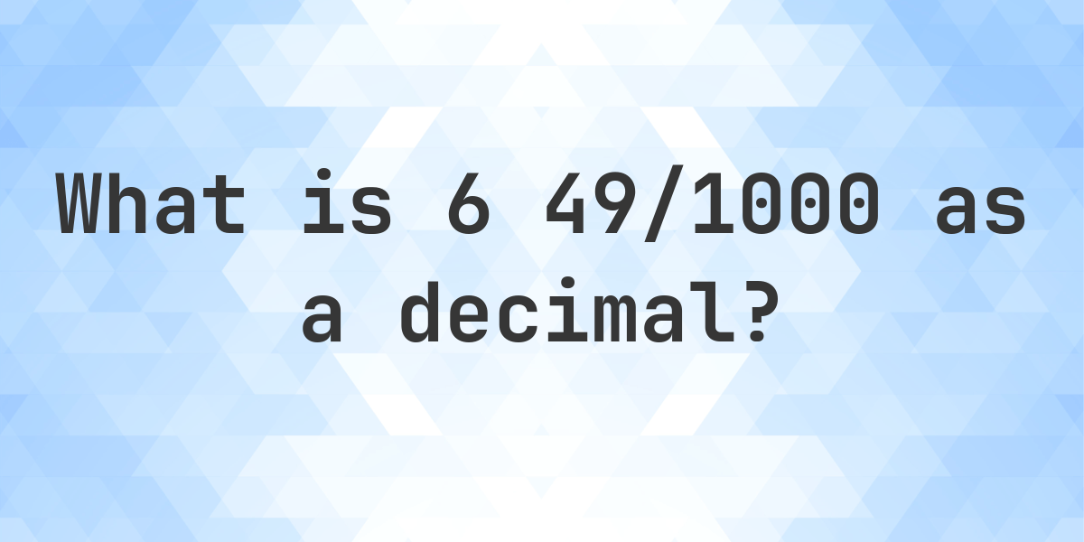 6 49 1000 As A Decimal Calculatio 6-49-1000-as-a-decimal-calculatio