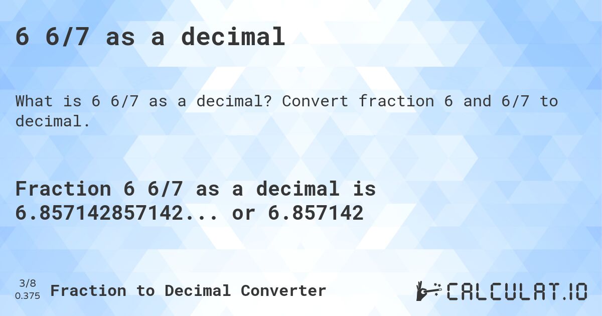 6 6/7 as a decimal. Convert fraction 6 and 6/7 to decimal.