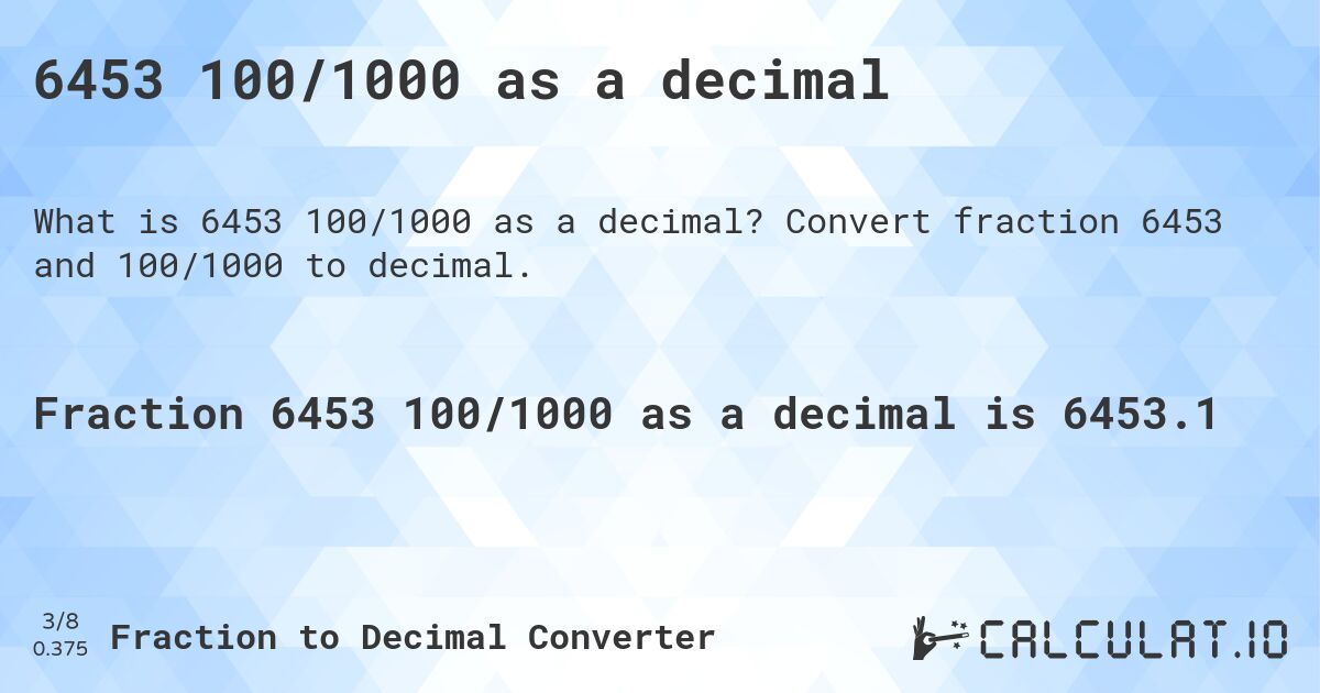 6453 100/1000 as a decimal. Convert fraction 6453 and 100/1000 to decimal.