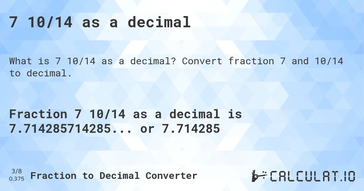 7 10/14 as a decimal. Convert fraction 7 and 10/14 to decimal.