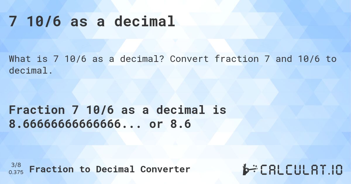 7 10/6 as a decimal. Convert fraction 7 and 10/6 to decimal.