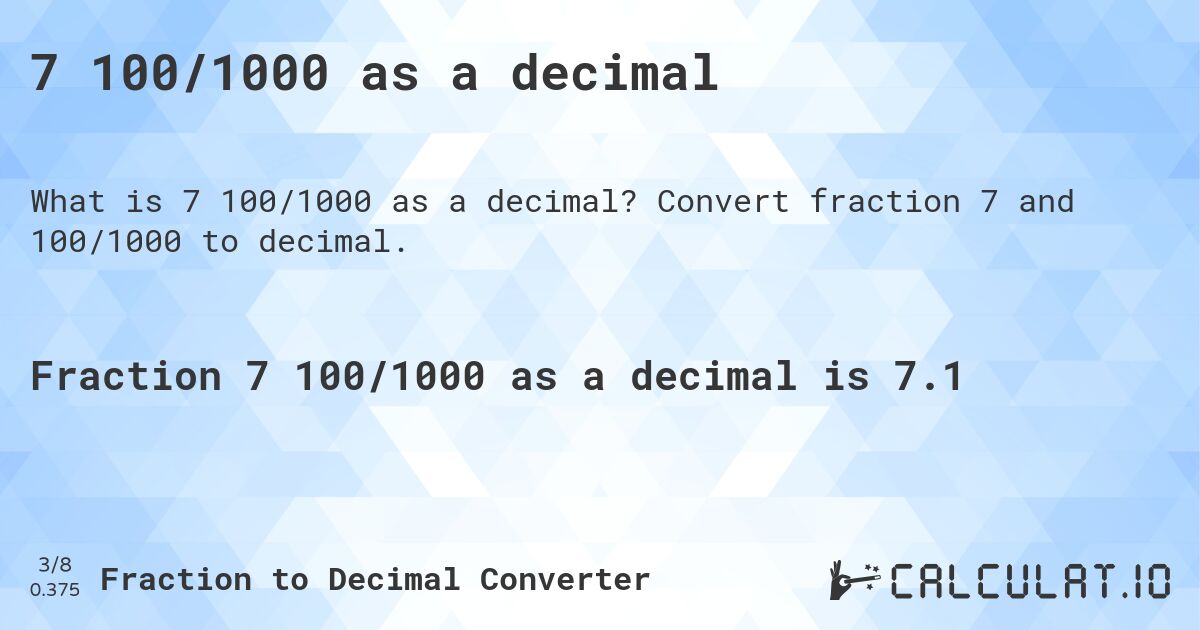 7 100/1000 as a decimal. Convert fraction 7 and 100/1000 to decimal.
