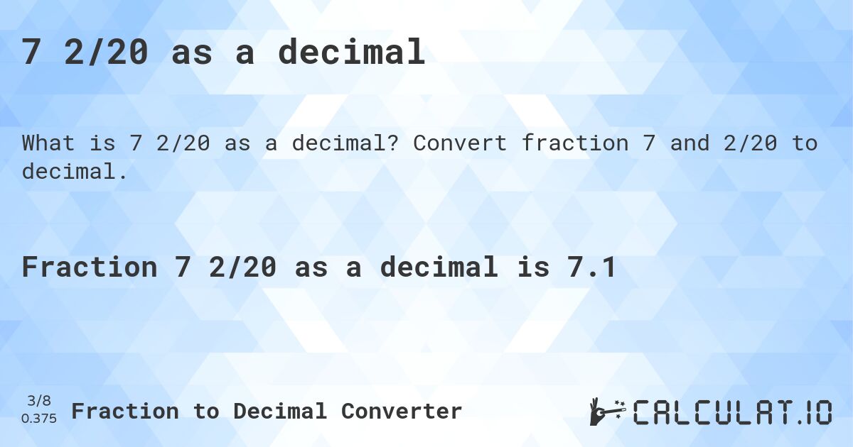 7 2/20 as a decimal. Convert fraction 7 and 2/20 to decimal.