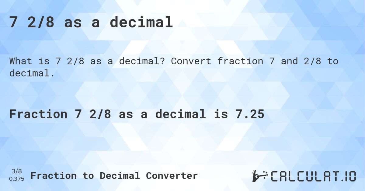 7 2/8 as a decimal. Convert fraction 7 and 2/8 to decimal.