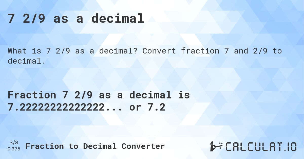 7 2/9 as a decimal. Convert fraction 7 and 2/9 to decimal.