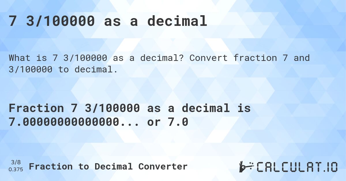 7 3/100000 as a decimal. Convert fraction 7 and 3/100000 to decimal.