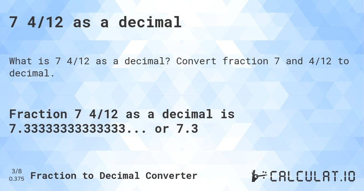 7 4/12 as a decimal. Convert fraction 7 and 4/12 to decimal.