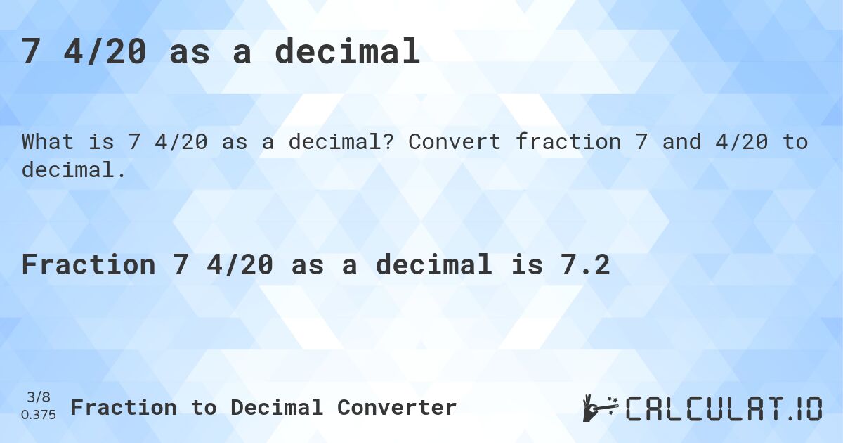 7 4/20 as a decimal. Convert fraction 7 and 4/20 to decimal.