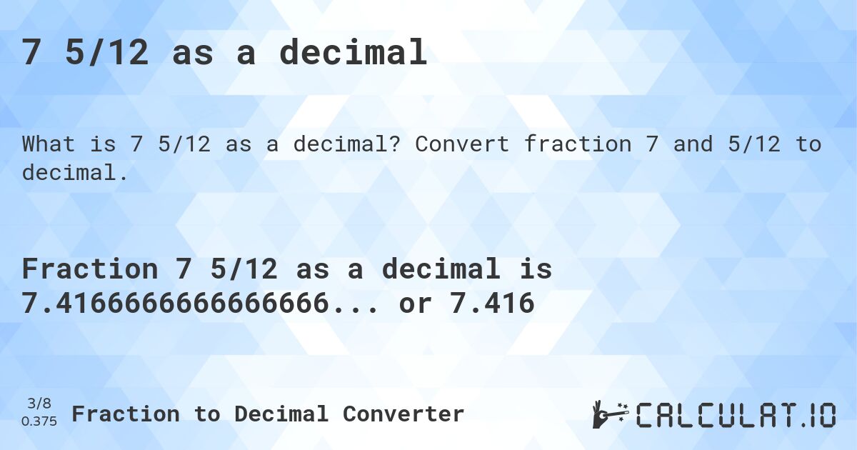 7 5/12 as a decimal. Convert fraction 7 and 5/12 to decimal.