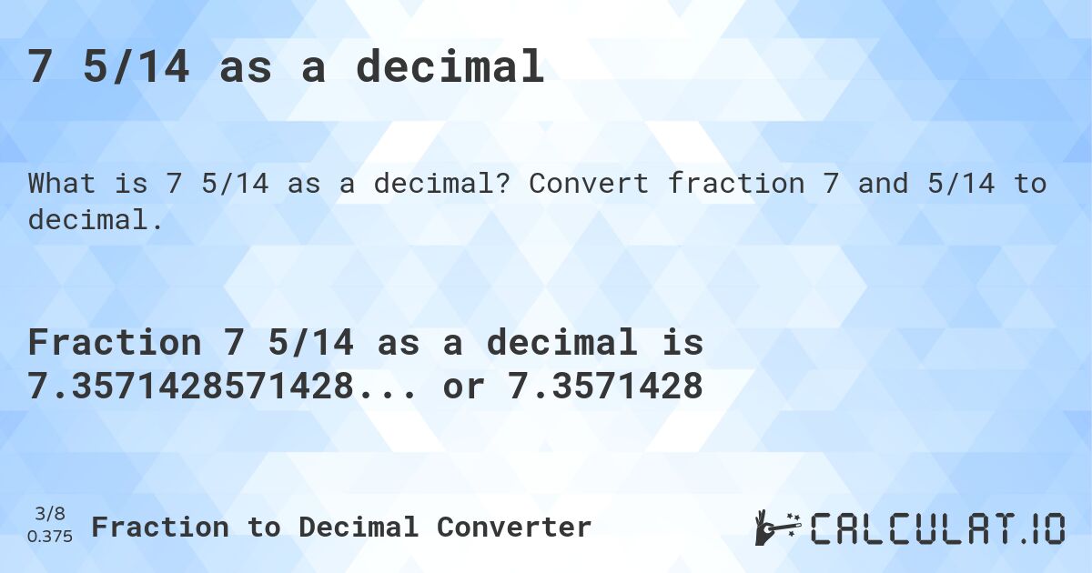 7 5/14 as a decimal. Convert fraction 7 and 5/14 to decimal.