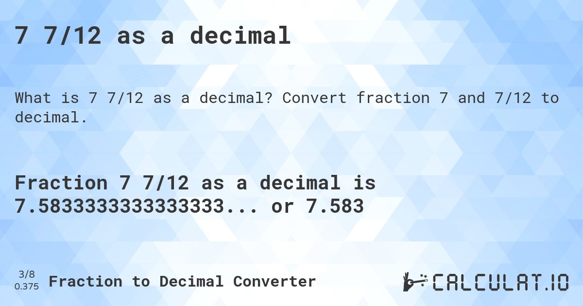 7 7/12 as a decimal. Convert fraction 7 and 7/12 to decimal.