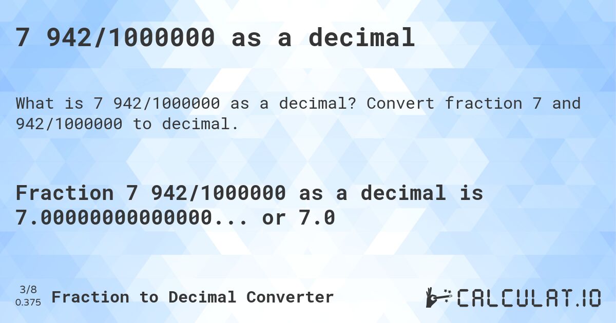 7 942/1000000 as a decimal. Convert fraction 7 and 942/1000000 to decimal.