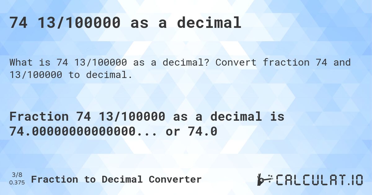 74 13/100000 as a decimal. Convert fraction 74 and 13/100000 to decimal.