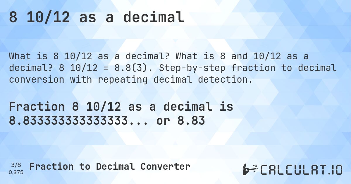 8 10/12 as a decimal. What is 8 and 10/12 as a decimal? 8 10/12 = 8.8(3). Step-by-step fraction to decimal conversion with repeating decimal detection.