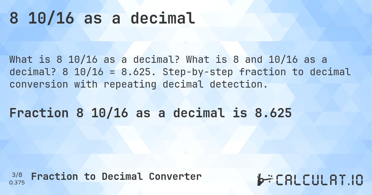 8 10/16 as a decimal. What is 8 and 10/16 as a decimal? 8 10/16 = 8.625. Step-by-step fraction to decimal conversion with repeating decimal detection.