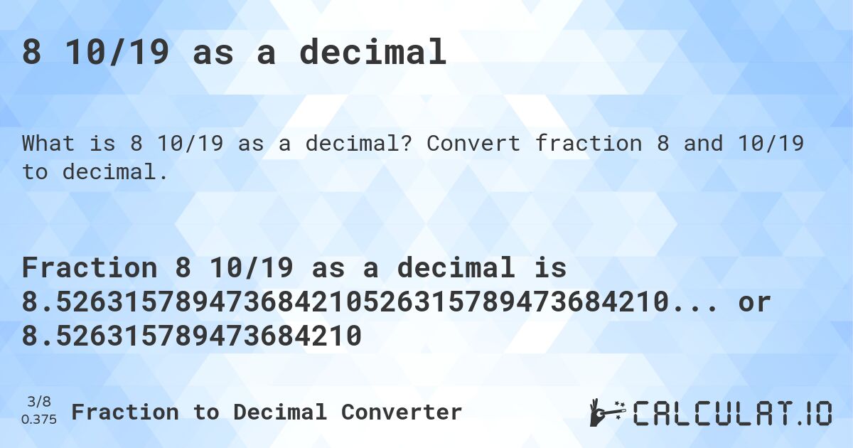8 10/19 as a decimal. Convert fraction 8 and 10/19 to decimal.