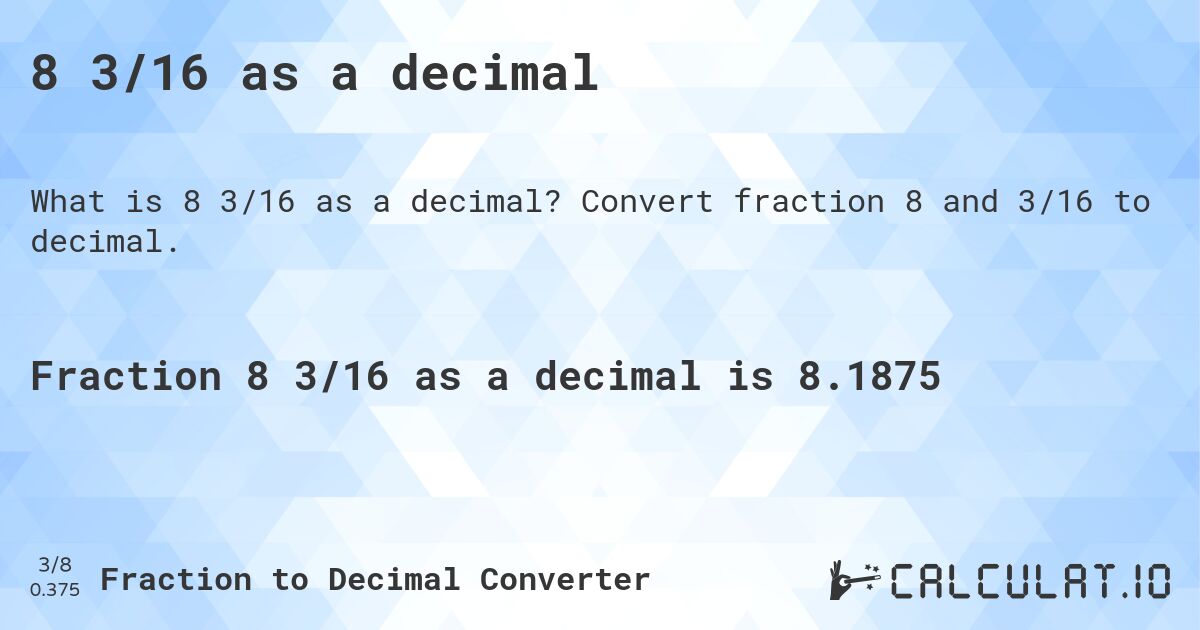 8 3/16 as a decimal. Convert fraction 8 and 3/16 to decimal.
