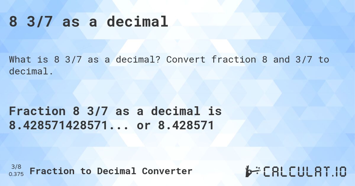 8 3/7 as a decimal. Convert fraction 8 and 3/7 to decimal.