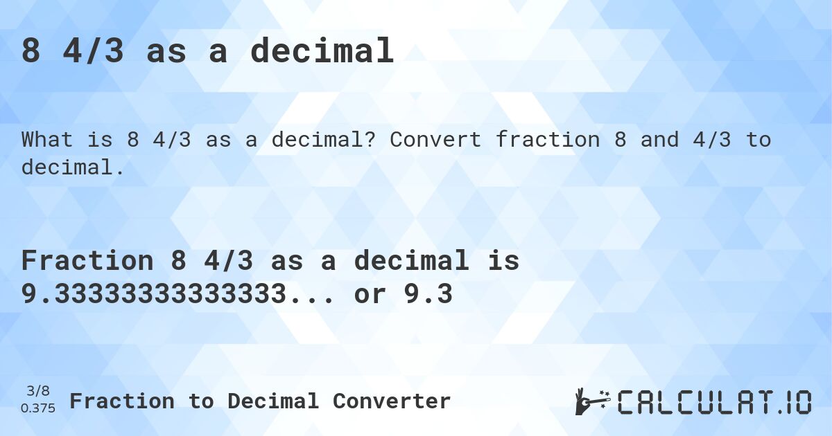 8 4/3 as a decimal. Convert fraction 8 and 4/3 to decimal.